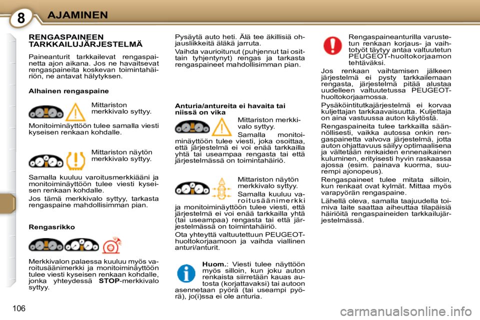 Peugeot 407 2008  Omistajan käsikirja (in Finnish) 8AJAMINEN
106
 RENGASPAINEEN TARKKAILUJÄRJESTELMÄ 
 Paineanturit  tarkkailevat  rengaspai- 
netta  ajon  aikana.  Jos  ne  havaitsevat 
rengaspaineita  koskevan  toimintahäi-
riön, ne antavat häl
