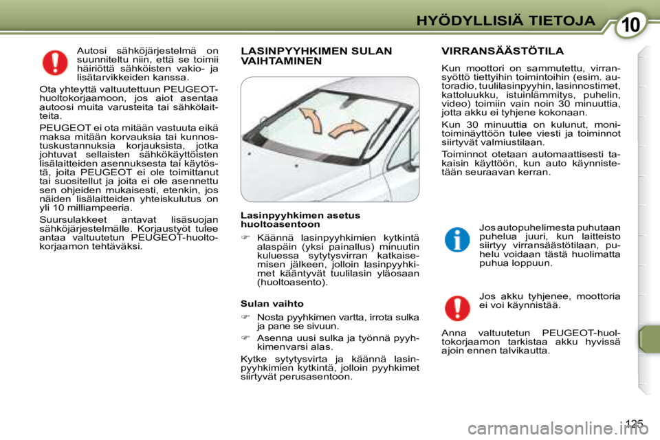 Peugeot 407 2008 Omistajan käsikirja (in Finnish) 1010HYÖDYLLISIÄ TIETOJA
125
Autosi sähköjärjestelmä on
suunniteltu niin, että se toimii
häiriöttä sähköisten vakio- ja
lisätarvikkeiden kanssa.
Ota yhteyttä valtuutettu Peugeot 407 2008 Omistajan käsikirja (in Finnish) 1010HYÖDYLLISIÄ TIETOJA
125
Autosi sähköjärjestelmä on
suunniteltu niin, että se toimii
häiriöttä sähköisten vakio- ja
lisätarvikkeiden kanssa.
Ota yhteyttä valtuutettu