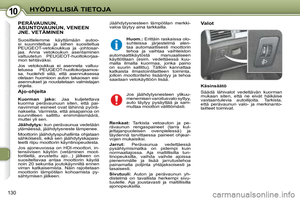 Peugeot 407 2008 Omistajan käsikirja (in Finnish) 1010HYÖDYLLISIÄ TIETOJA
130
Jäähdytysnesteen lämpötilan merkki-
valoa täytyy aina tarkkailla. Valot PERÄVAUNUN, ASUNTOVAUNUN, VENEEN JNE. VETÄMINEN ASUNTOVAUNUN, VENEEN ASUNTOVAUNUN, V Peugeot 407 2008 Omistajan käsikirja (in Finnish) 1010HYÖDYLLISIÄ TIETOJA
130
Jäähdytysnesteen lämpötilan merkki-
valoa täytyy aina tarkkailla. Valot PERÄVAUNUN, ASUNTOVAUNUN, VENEEN JNE. VETÄMINEN ASUNTOVAUNUN, VENEEN ASUNTOVAUNUN, V