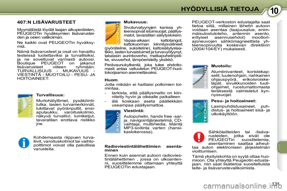 Peugeot 407 2008 Omistajan käsikirja (in Finnish) 1010HYÖDYLLISIÄ TIETOJA
131
407:N LISÄVARUSTEET
Myymälöistä löydät laajan alkuperäisten,
PEUGEOT in hyväksymien lisävarustei-
den ja osien valikoiman.
Ne kaikki ovat PEU Peugeot 407 2008 Omistajan käsikirja (in Finnish) 1010HYÖDYLLISIÄ TIETOJA
131
407:N LISÄVARUSTEET
Myymälöistä löydät laajan alkuperäisten,
PEUGEOT in hyväksymien lisävarustei-
den ja osien valikoiman.
Ne kaikki ovat PEU