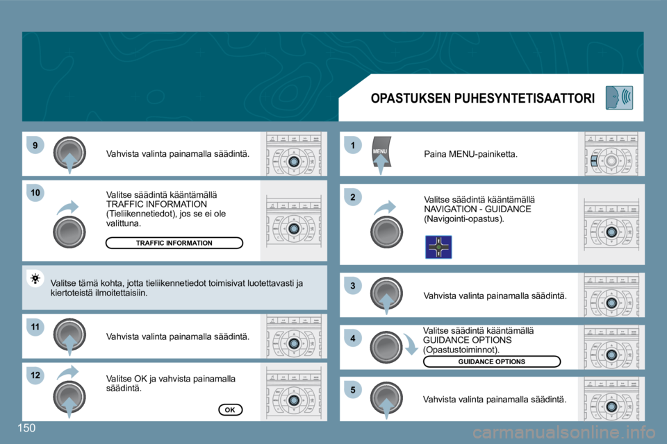 Peugeot 407 2008 Omistajan käsikirja (in Finnish) 99
1010
1111
1212
11
22
33
44
55
150
Valitse säädintä kääntämällä TRAFFIC INFORMATION (Tieliikennetiedot), jos se ei ole valittuna.
Vahvista valinta painamalla säädintä.
Valitse OK ja Peugeot 407 2008 Omistajan käsikirja (in Finnish) 99
1010
1111
1212
11
22
33
44
55
150
Valitse säädintä kääntämällä TRAFFIC INFORMATION (Tieliikennetiedot), jos se ei ole valittuna.
Vahvista valinta painamalla säädintä.
Valitse OK ja