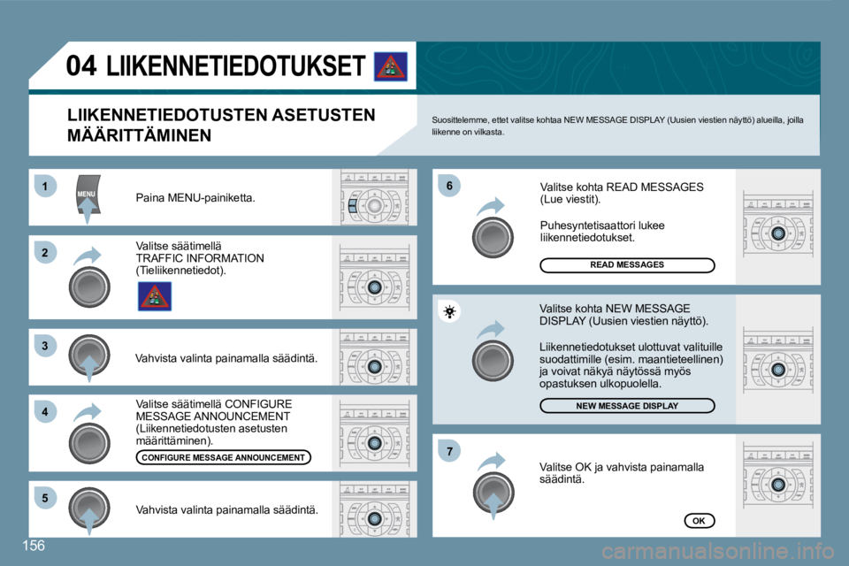 Peugeot 407 2008 Omistajan käsikirja (in Finnish) 11
22
33
44
66
55
77
04
156
Paina MENU-painiketta.
READ MESSAGES
NEW MESSAGE DISPLAY
OK
LIIKENNETIEDOTUSTEN ASETUSTEN
MÄÄRITTÄMINEN
Suosittelemme, ettet valitse kohtaa NEW MESSAGE DISPLAY (U Peugeot 407 2008 Omistajan käsikirja (in Finnish) 11
22
33
44
66
55
77
04
156
Paina MENU-painiketta.
READ MESSAGES
NEW MESSAGE DISPLAY
OK
LIIKENNETIEDOTUSTEN ASETUSTEN
MÄÄRITTÄMINEN
Suosittelemme, ettet valitse kohtaa NEW MESSAGE DISPLAY (U