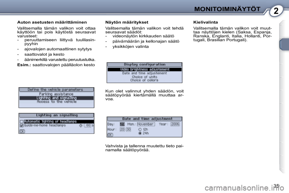 Peugeot 407 2008 Omistajan käsikirja (in Finnish) 2MONITOIMINÄYTÖT
35
Auton asetusten määrittäminen
Valitsemalla tämän valikon voit ottaa
käyttöön tai pois käytöstä seuraavat
varusteet:
- peruuttamiseen liittyvä Peugeot 407 2008 Omistajan käsikirja (in Finnish) 2MONITOIMINÄYTÖT
35
Auton asetusten määrittäminen
Valitsemalla tämän valikon voit ottaa
käyttöön tai pois käytöstä seuraavat
varusteet:
- peruuttamiseen liittyvä