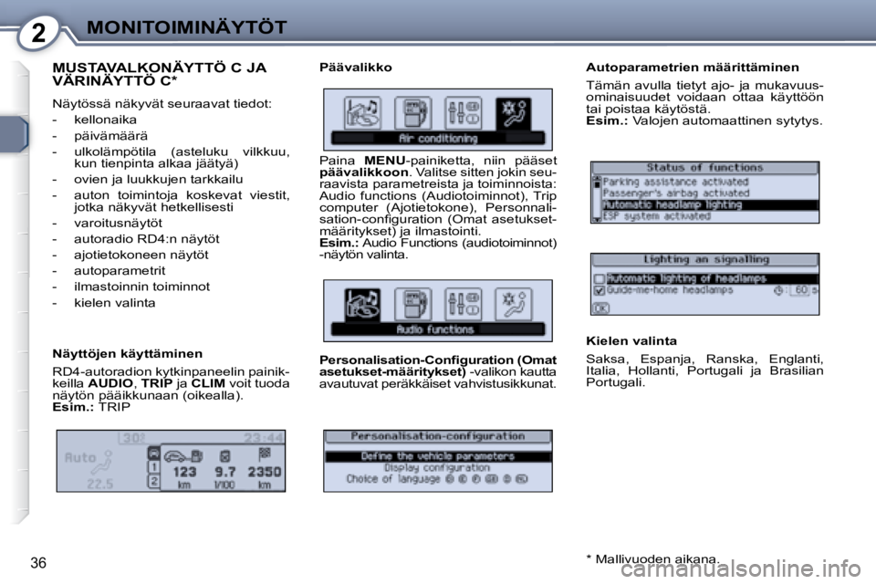 Peugeot 407 2008 Omistajan käsikirja (in Finnish) 2MONITOIMINÄYTÖT
36
MUSTAVALKONÄYTTÖ C JA VÄRINÄYTTÖ C *
Näytössä näkyvät seuraavat tiedot:
- kellonaika
- päivämäärä
- ulkolämpötila (asteluku vilkkuu, kun t Peugeot 407 2008 Omistajan käsikirja (in Finnish) 2MONITOIMINÄYTÖT
36
MUSTAVALKONÄYTTÖ C JA VÄRINÄYTTÖ C *
Näytössä näkyvät seuraavat tiedot:
- kellonaika
- päivämäärä
- ulkolämpötila (asteluku vilkkuu, kun t