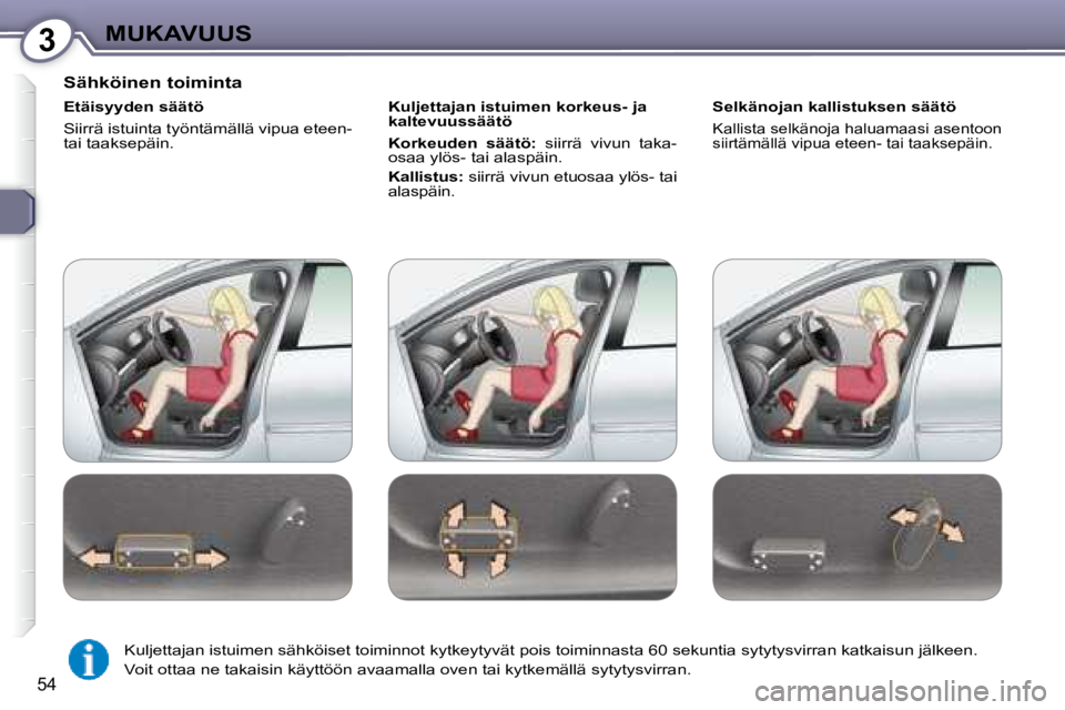 Peugeot 407 2008 Omistajan käsikirja (in Finnish) 3MUKAVUUS
54
Sähköinen toiminta
Etäisyyden säätö
Siirrä istuinta työntämällä vipua eteen-
tai taaksepäin. Kuljettajan istuimen korkeus- ja
kaltevuussäätö
Korkeuden Peugeot 407 2008 Omistajan käsikirja (in Finnish) 3MUKAVUUS
54
Sähköinen toiminta
Etäisyyden säätö
Siirrä istuinta työntämällä vipua eteen-
tai taaksepäin. Kuljettajan istuimen korkeus- ja
kaltevuussäätö
Korkeuden