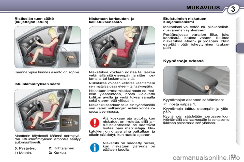 Peugeot 407 2008 Omistajan käsikirja (in Finnish) 3MUKAVUUS
55
Niskatuen korkeuden- ja
kallistuksensäätö Etuistuimien niskatuen
suojamekanismi
Mekanismi voi estää nk. piiskaheilah-
dusvamman syntymisen
Peräänajossa vartalon liike, Peugeot 407 2008 Omistajan käsikirja (in Finnish) 3MUKAVUUS
55
Niskatuen korkeuden- ja
kallistuksensäätö Etuistuimien niskatuen
suojamekanismi
Mekanismi voi estää nk. piiskaheilah-
dusvamman syntymisen
Peräänajossa vartalon liike,