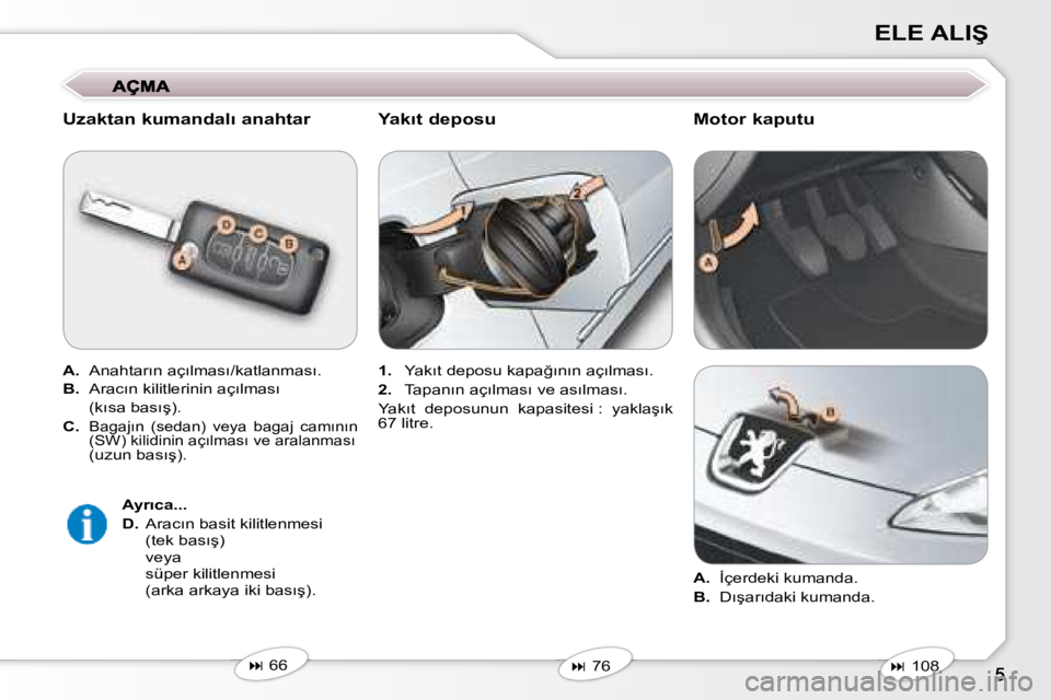 Peugeot 407 2008  Kullanım Kılavuzu (in Turkish) �E�L�E� �A�L�I�Ş
� � �U�z�a�k�t�a�n� �k�u�m�a�n�d�a�l�ı� �a�n�a�h�t�a�r�  
  
A. � �  �A�n�a�h�t�a�r�ı�n� �a�ç�ı�l�m�a�s�ı�/�k�a�t�l�a�n�m�a�s�ı�.� 
  
B.     �A�r�a�c�ı�n� �k�i�l�i�t�l�e�r�i�