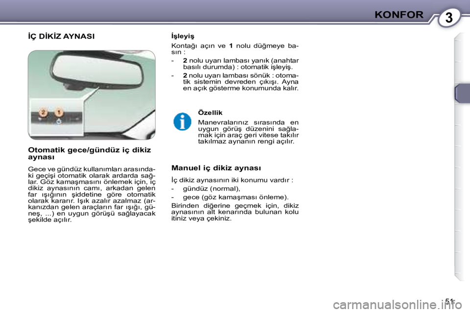 Peugeot 407 2008  Kullanım Kılavuzu (in Turkish) 3�K�O�N�F�O�R
�5�1
� �İ�Ç� �D�İ�K�İ�Z� �A�Y�N�A�S�I� � � �Í�ş�l�e�y�i�ş�  
� �K�o�n�t�a�ğ�ı�  �a�ç�ı�n�  �v�e�  � 1� �  �n�o�l�u�  �d�ü�ğ�m�e�y�e�  �b�a�-
�s�ı�n� �:�  
� � � �-� �  �  2
