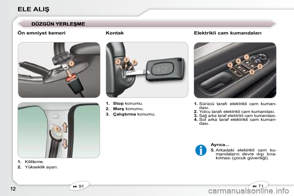 Peugeot 407 2008  Kullanım Kılavuzu (in Turkish) �E�L�E� �A�L�I�Ş
  Ön emniyet kemeri  
   
1. � �  �K�i�l�i�t�l�e�m�e�.� 
  
2. � �  �Y�ü�k�s�e�k�l�i�k� �a�y�a�r�ı�.� �     
1.     Stop � � �k�o�n�u�m�u�.� 
  
2.     �M�a�r�ş � � �k�o�n�u�m�u�