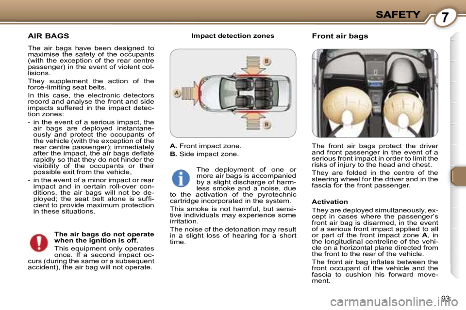 Peugeot 407 2007  Owners Manual �7
�9�3
�A�I�R� �B�A�G�S
�T�h�e�  �a�i�r�  �b�a�g�s�  �h�a�v�e�  �b�e�e�n�  �d�e�s�i�g�n�e�d�  �t�o� �m�a�x�i�m�i�s�e�  �t�h�e�  �s�a�f�e�t�y�  �o�f�  �t�h�e�  �o�c�c�u�p�a�n�t�s� �(�w�i�t�h�  �t�h�e�