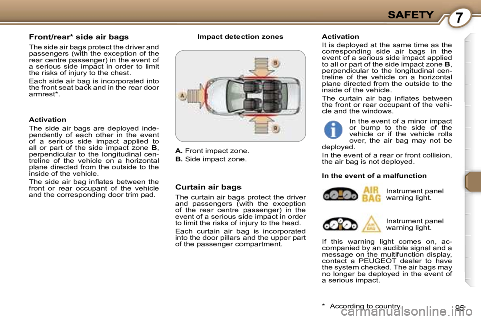 Peugeot 407 2007  Owners Manual �7
�9�5
�F�r�o�n�t�/�r�e�a�r�*� �s�i�d�e� �a�i�r� �b�a�g�s
�T�h�e� �s�i�d�e� �a�i�r� �b�a�g�s� �p�r�o�t�e�c�t� �t�h�e� �d�r�i�v�e�r� �a�n�d� �p�a�s�s�e�n�g�e�r�s�  �(�w�i�t�h�  �t�h�e�  �e�x�c�e�p�t�i