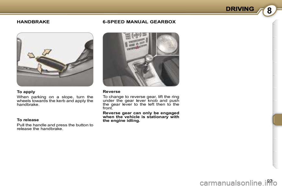 Peugeot 407 2007  Owners Manual �8
�9�7
�H�A�N�D�B�R�A�K�E �6�-�S�P�E�E�D� �M�A�N�U�A�L� �G�E�A�R�B�O�X
�T�o� �r�e�l�e�a�s�e
�P�u�l�l� �t�h�e� �h�a�n�d�l�e� �a�n�d� �p�r�e�s�s� �t�h�e� �b�u�t�t�o�n� �t�o� �r�e�l�e�a�s�e� �t�h�e� �h�