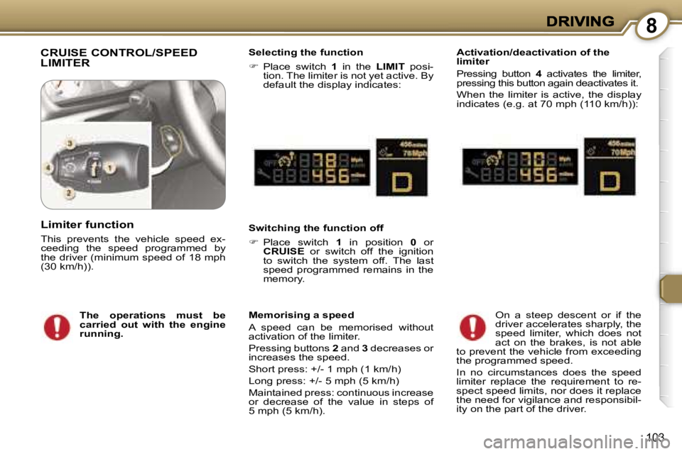 Peugeot 407 2007  Owners Manual �8
�1�0�3
�C�R�U�I�S�E� �C�O�N�T�R�O�L�/�S�P�E�E�D�  
�L�I�M�I�T�E�R�S�e�l�e�c�t�i�n�g� �t�h�e� �f�u�n�c�t�i�o�n
��  �P�l�a�c�e�  �s�w�i�t�c�h� �1�  �i�n�  �t�h�e� �L�I�M�I�T�  �p�o�s�i�-�t�i�o�n�.