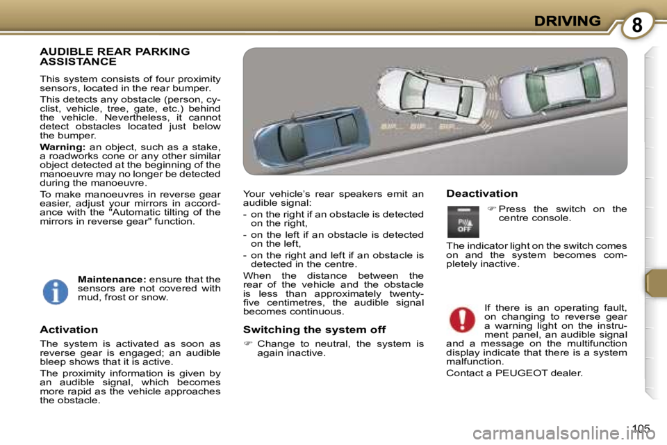 Peugeot 407 2007  Owners Manual �8
�1�0�5
�A�U�D�I�B�L�E� �R�E�A�R� �P�A�R�K�I�N�G�  
�A�S�S�I�S�T�A�N�C�E
�T�h�i�s� �s�y�s�t�e�m� �c�o�n�s�i�s�t�s� �o�f� �f�o�u�r� �p�r�o�x�i�m�i�t�y� �s�e�n�s�o�r�s�,� �l�o�c�a�t�e�d� �i�n� �t�h�e�