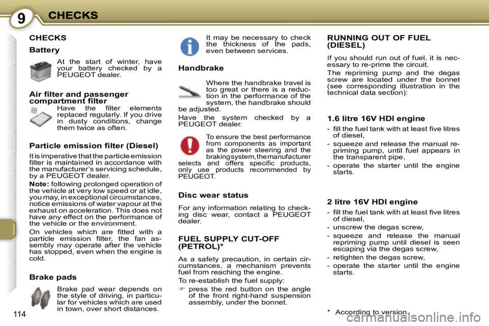 Peugeot 407 2007  Owners Manual �9
�1�1�4
�C�H�E�C�K�S
�A�t�  �t�h�e�  �s�t�a�r�t�  �o�f�  �w�i�n�t�e�r�,�  �h�a�v�e� �y�o�u�r�  �b�a�t�t�e�r�y�  �c�h�e�c�k�e�d�  �b�y�  �a� �P�E�U�G�E�O�T� �d�e�a�l�e�r�.
�H�a�v�e�  �t�h�e�  �ﬁ�l�