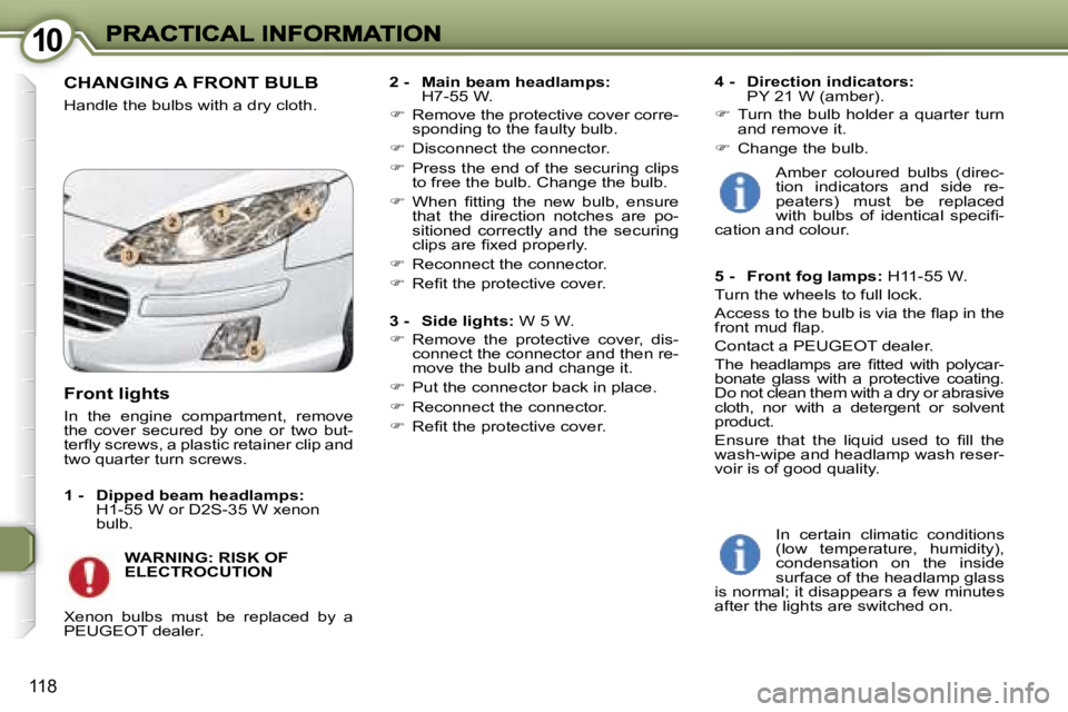 Peugeot 407 2007  Owners Manual �1�0�1�0
�1�1�8
�C�H�A�N�G�I�N�G� �A� �F�R�O�N�T� �B�U�L�B
�H�a�n�d�l�e� �t�h�e� �b�u�l�b�s� �w�i�t�h� �a� �d�r�y� �c�l�o�t�h�.
�2� �-�  �M�a�i�n� �b�e�a�m� �h�e�a�d�l�a�m�p�s�:� �H�7�-�5�5� �W�.
�
