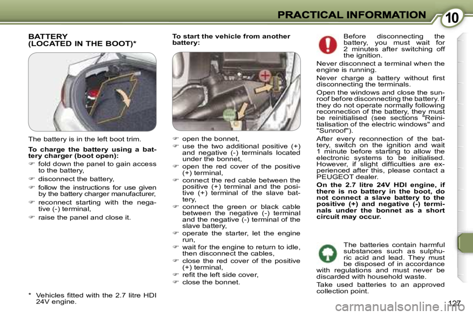 Peugeot 407 2007  Owners Manual �1�0�1�0
�1�2�7
�T�o� �s�t�a�r�t� �t�h�e� �v�e�h�i�c�l�e� �f�r�o�m� �a�n�o�t�h�e�r� �b�a�t�t�e�r�y�:�B�A�T�T�E�R�Y 
�(�L�O�C�A�T�E�D� �I�N� �T�H�E� �B�O�O�T�)�*
�*�  �V�e�h�i�c�l�e�s�  �ﬁ�t�t�e�d�  