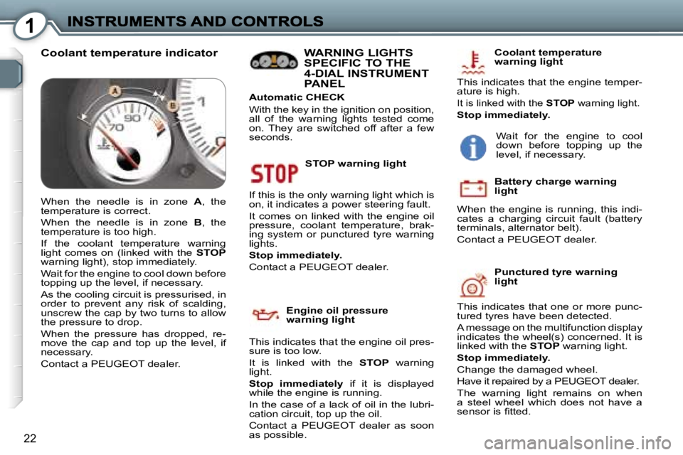 Peugeot 407 2007 User Guide �1
�2�2
�S�T�O�P� �w�a�r�n�i�n�g� �l�i�g�h�t
�I�f� �t�h�i�s� �i�s� �t�h�e� �o�n�l�y� �w�a�r�n�i�n�g� �l�i�g�h�t� �w�h�i�c�h� �i�s� �o�n�,� �i�t� �i�n�d�i�c�a�t�e�s� �a� �p�o�w�e�r� �s�t�e�e�r�i�n�g� �