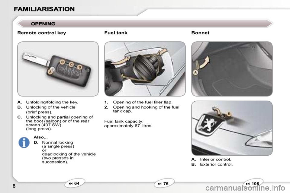 Peugeot 407 2007  Owners Manual �R�e�m�o�t�e� �c�o�n�t�r�o�l� �k�e�y
�A�.�  �U�n�f�o�l�d�i�n�g�/�f�o�l�d�i�n�g� �t�h�e� �k�e�y�.
�B�.�  �U�n�l�o�c�k�i�n�g� �o�f� �t�h�e� �v�e�h�i�c�l�e
�  �(�b�r�i�e�f� �p�r�e�s�s�)�.
�C�.�  �U�n�l�o