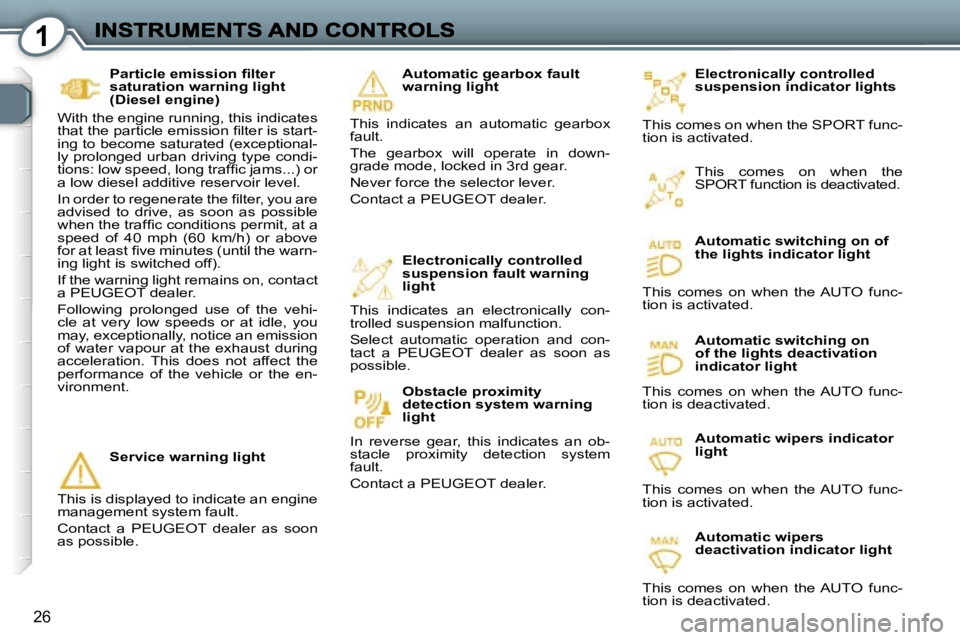 Peugeot 407 2007 Owners Guide �1
�2�6
�E�l�e�c�t�r�o�n�i�c�a�l�l�y� �c�o�n�t�r�o�l�l�e�d� �s�u�s�p�e�n�s�i�o�n� �i�n�d�i�c�a�t�o�r� �l�i�g�h�t�s
�T�h�i�s� �c�o�m�e�s� �o�n� �w�h�e�n� �t�h�e� �S�P�O�R�T� �f�u�n�c�-�t�i�o�n� �i�s� �
