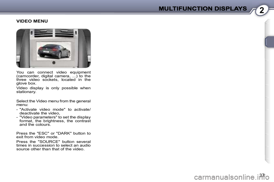 Peugeot 407 2007 Owners Guide �2
�3�7
�Y�o�u�  �c�a�n�  �c�o�n�n�e�c�t�  �v�i�d�e�o�  �e�q�u�i�p�m�e�n�t� �(�c�a�m�c�o�r�d�e�r�,�  �d�i�g�i�t�a�l�  �c�a�m�e�r�a�,�  �.�.�.�)�  �t�o�  �t�h�e� �t�h�r�e�e�  �v�i�d�e�o�  �s�o�c�k�e�t�