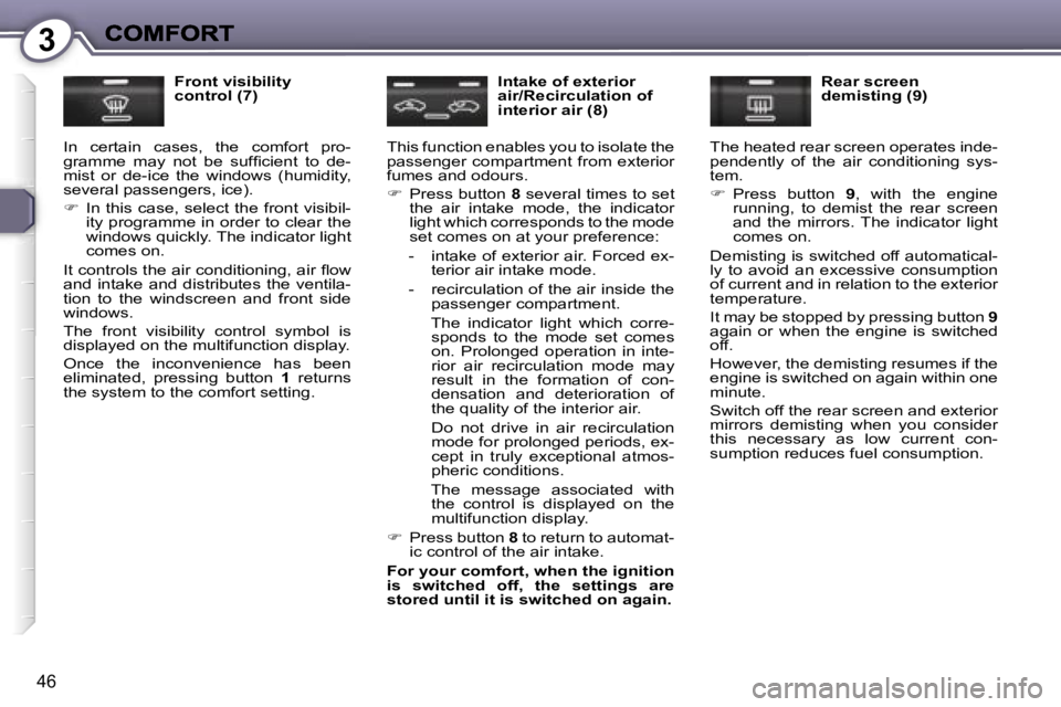 Peugeot 407 2007 Service Manual �3
�4�6
�F�r�o�n�t� �v�i�s�i�b�i�l�i�t�y� �c�o�n�t�r�o�l� �(�7�)
�I�n�  �c�e�r�t�a�i�n�  �c�a�s�e�s�,�  �t�h�e�  �c�o�m�f�o�r�t�  �p�r�o�-�g�r�a�m�m�e�  �m�a�y�  �n�o�t�  �b�e�  �s�u�f�ﬁ�c�i�e�n�t� 