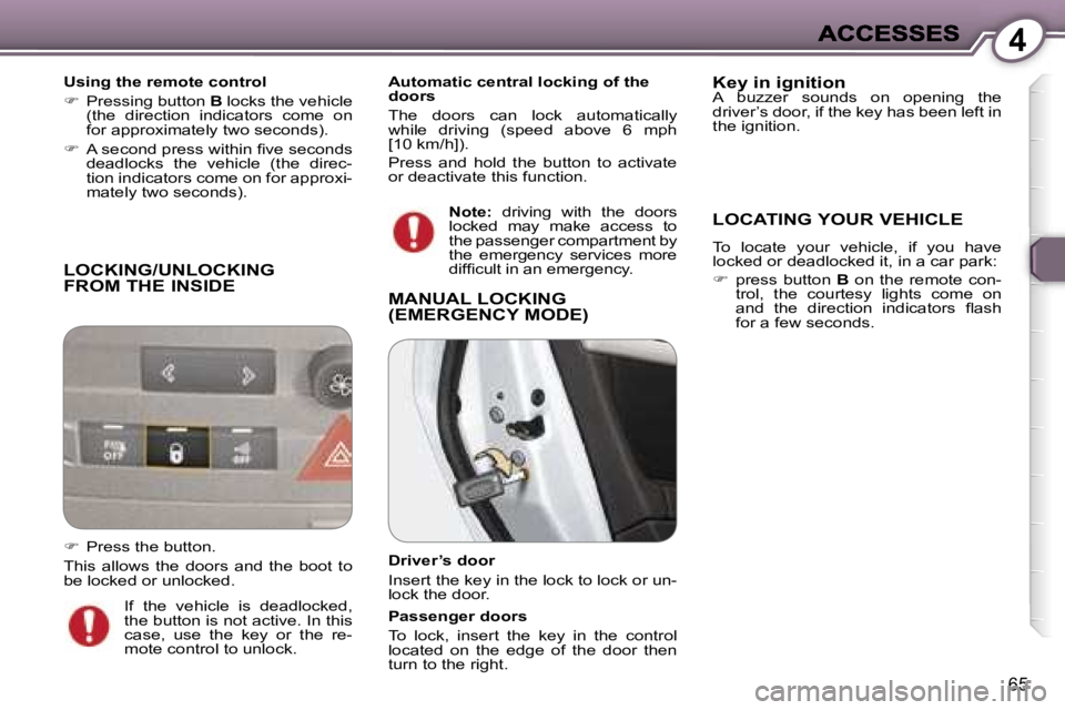Peugeot 407 2007 Repair Manual �4
�6�5
�L�O�C�K�I�N�G�/�U�N�L�O�C�K�I�N�G�  
�F�R�O�M� �T�H�E� �I�N�S�I�D�E
�U�s�i�n�g� �t�h�e� �r�e�m�o�t�e� �c�o�n�t�r�o�l
��  �P�r�e�s�s�i�n�g� �b�u�t�t�o�n� �B� �l�o�c�k�s� �t�h�e� �v�e�h�i�c�