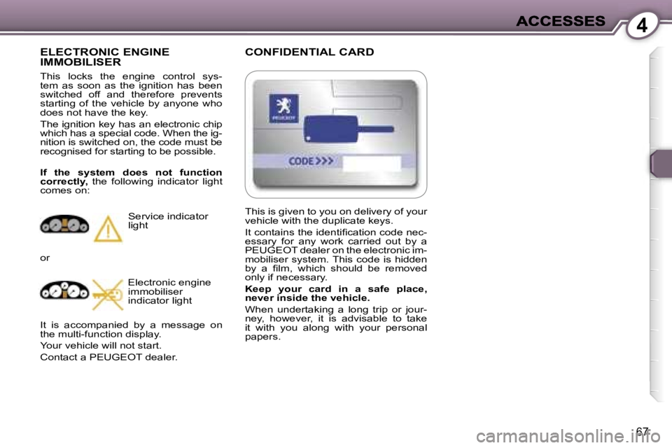 Peugeot 407 2007 Repair Manual �4
�6�7
�C�O�N�F�I�D�E�N�T�I�A�L� �C�A�R�D
�E�L�E�C�T�R�O�N�I�C� �E�N�G�I�N�E�  
�I�M�M�O�B�I�L�I�S�E�R
�T�h�i�s�  �l�o�c�k�s�  �t�h�e�  �e�n�g�i�n�e�  �c�o�n�t�r�o�l�  �s�y�s�-�t�e�m�  �a�s�  �s�o�o�
