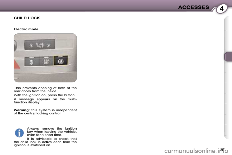 Peugeot 407 2007 Manual PDF �4
�6�9
�C�H�I�L�D� �L�O�C�K
�A�l�w�a�y�s�  �r�e�m�o�v�e�  �t�h�e�  �i�g�n�i�t�i�o�n� �k�e�y�  �w�h�e�n�  �l�e�a�v�i�n�g�  �t�h�e�  �v�e�h�i�c�l�e�,� �e�v�e�n� �f�o�r� �a� �s�h�o�r�t� �t�i�m�e�.
�I�t�