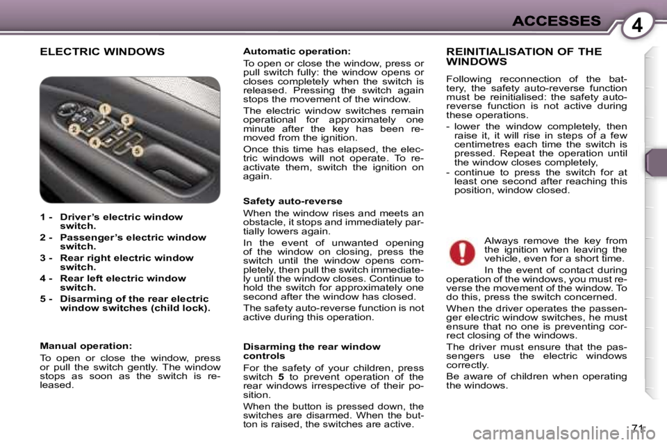 Peugeot 407 2007 Manual PDF �4
�7�1
�E�L�E�C�T�R�I�C� �W�I�N�D�O�W�S�A�u�t�o�m�a�t�i�c� �o�p�e�r�a�t�i�o�n�:
�T�o� �o�p�e�n� �o�r� �c�l�o�s�e� �t�h�e� �w�i�n�d�o�w�,� �p�r�e�s�s� �o�r� �p�u�l�l�  �s�w�i�t�c�h�  �f�u�l�l�y�:�  �t