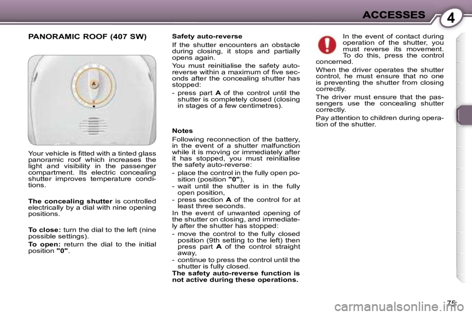 Peugeot 407 2007 Manual PDF �4
�7�5
�S�a�f�e�t�y� �a�u�t�o�-�r�e�v�e�r�s�e
�I�f�  �t�h�e�  �s�h�u�t�t�e�r�  �e�n�c�o�u�n�t�e�r�s�  �a�n�  �o�b�s�t�a�c�l�e� �d�u�r�i�n�g�  �c�l�o�s�i�n�g�,�  �i�t�  �s�t�o�p�s�  �a�n�d�  �p�a�r�t�