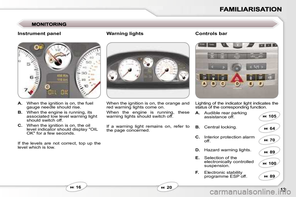 Peugeot 407 2007  Owners Manual �I�n�s�t�r�u�m�e�n�t� �p�a�n�e�l�C�o�n�t�r�o�l�s� �b�a�r
�A�.�  �W�h�e�n� �t�h�e� �i�g�n�i�t�i�o�n� �i�s� �o�n�,� �t�h�e� �f�u�e�l� �g�a�u�g�e� �n�e�e�d�l�e� �s�h�o�u�l�d� �r�i�s�e�.
�B�.�  �W�h�e�n� 