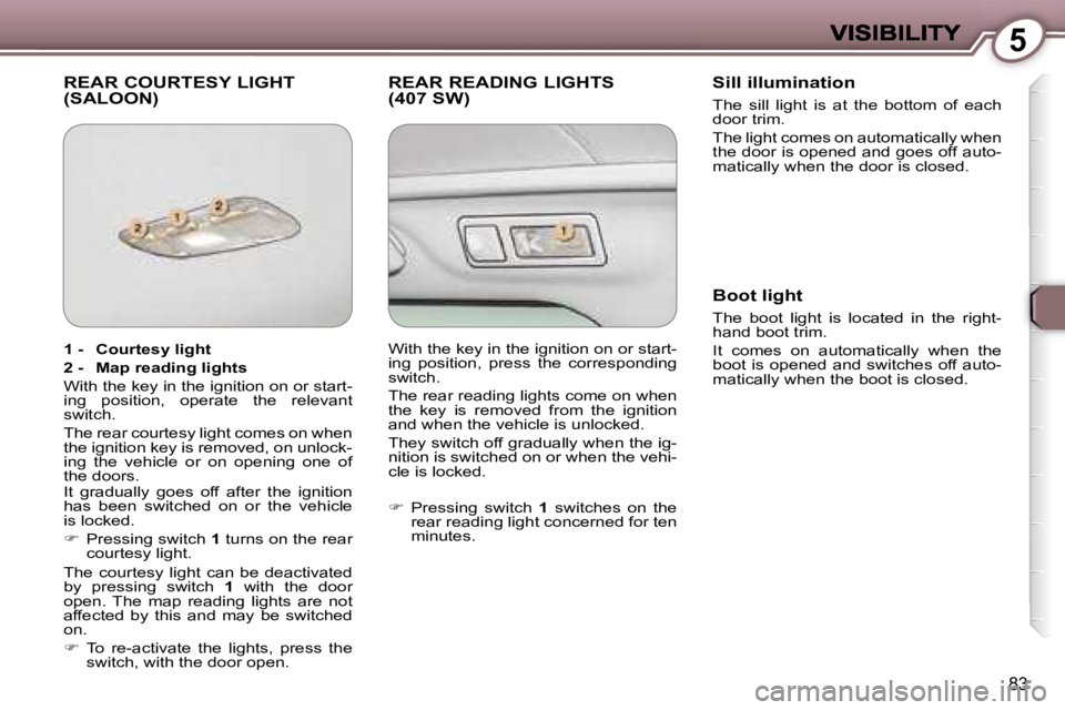 Peugeot 407 2007 Owners Manual �5
�8�3
�R�E�A�R� �C�O�U�R�T�E�S�Y� �L�I�G�H�T�  
�(�S�A�L�O�O�N�)�R�E�A�R� �R�E�A�D�I�N�G� �L�I�G�H�T�S
�(�4�0�7� �S�W�)�S�i�l�l� �i�l�l�u�m�i�n�a�t�i�o�n
�T�h�e�  �s�i�l�l�  �l�i�g�h�t�  �i�s�  �a�t