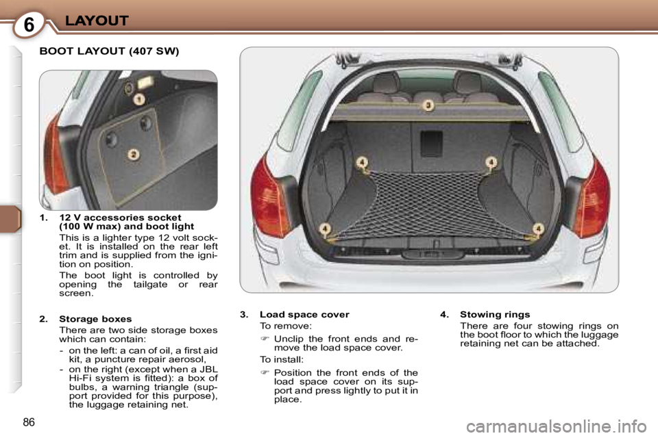 Peugeot 407 2007 Owners Manual �6
�8�6
�B�O�O�T� �L�A�Y�O�U�T� �(�4�0�7� �S�W�)
�3�.�  �L�o�a�d� �s�p�a�c�e� �c�o�v�e�r
�T�o� �r�e�m�o�v�e�:
��  �U�n�c�l�i�p�  �t�h�e�  �f�r�o�n�t�  �e�n�d�s�  �a�n�d�  �r�e�-�m�o�v�e� �t�h�e� �l