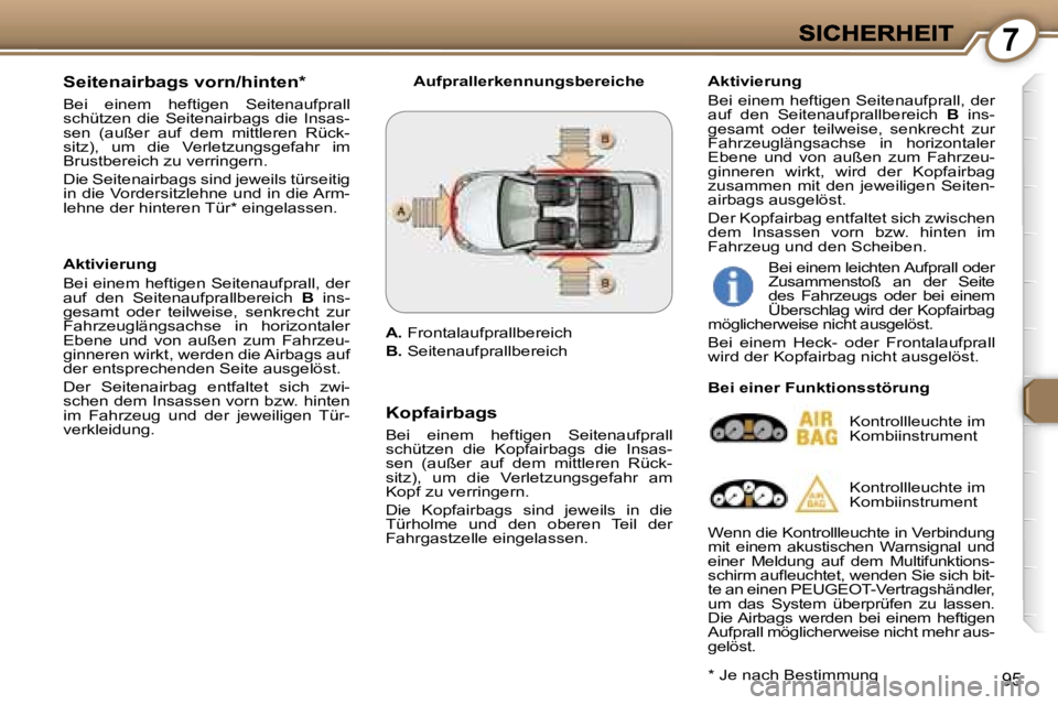 Peugeot 407 2007  Betriebsanleitung (in German) �7
�9�5
�S�e�i�t�e�n�a�i�r�b�a�g�s� �v�o�r�n�/�h�i�n�t�e�n�*� 
�B�e�i�  �e�i�n�e�m�h�e�f�t�i�g�e�n�  �S�e�i�t�e�n�a�u�f�p�r�a�l�l� �s�c�h�ü�t�z�e�n�  �d�i�e�  �S�e�i�t�e�n�a�i�r�b�a�g�s�  �d�i�e�  �I