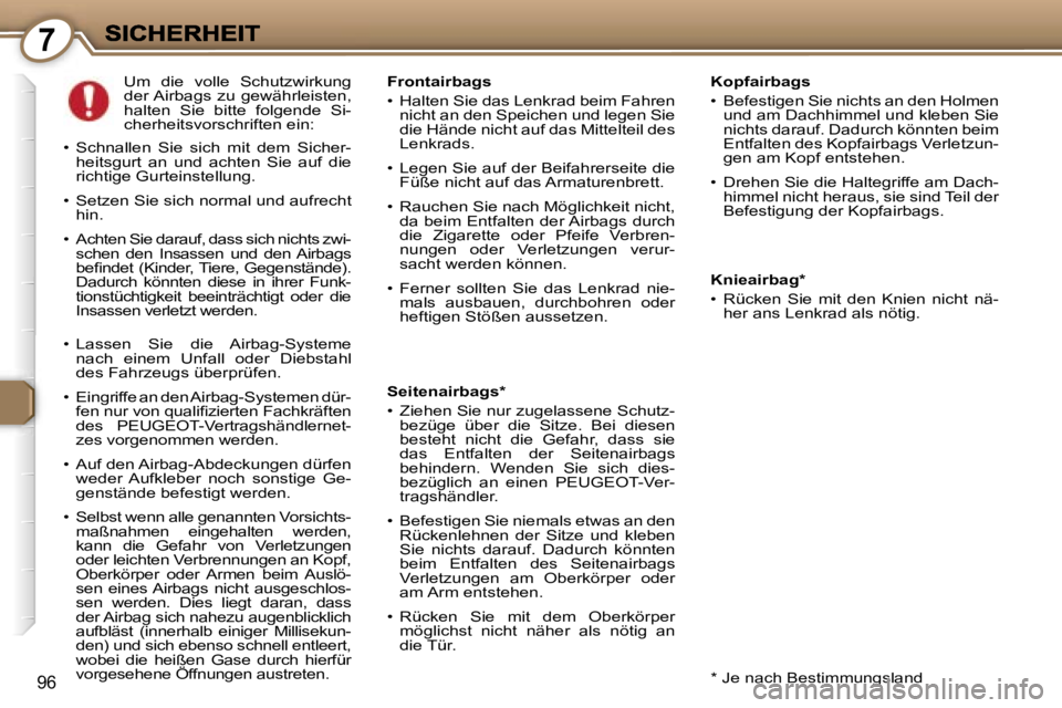Peugeot 407 2007  Betriebsanleitung (in German) �7
�9�6
�K�o�p�f�a�i�r�b�a�g�s
�•�  �B�e�f�e�s�t�i�g�e�n� �S�i�e� �n�i�c�h�t�s� �a�n� �d�e�n� �H�o�l�m�e�n� �u�n�d� �a�m� �D�a�c�h�h�i�m�m�e�l� �u�n�d� �k�l�e�b�e�n� �S�i�e� �n�i�c�h�t�s� �d�a�r�a�u