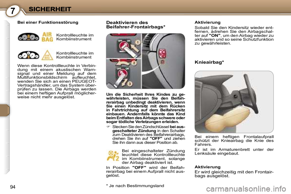 Peugeot 407 2007  Betriebsanleitung (in German) �7
�9�4
�D�e�a�k�t�i�v�i�e�r�e�n� �d�e�s� �B�e�i�f�a�h�r�e�r�-�F�r�o�n�t�a�i�r�b�a�g�s�*� �A�k�t�i�v�i�e�r�u�n�g� 
�S�o�b�a�l�d� �S�i�e� �d�e�n� �K�i�n�d�e�r�s�i�t�z� �w�i�e�d�e�r� �e�n�t�-�f�e�r�n�e�