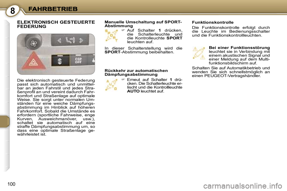 Peugeot 407 2007  Betriebsanleitung (in German) �8
�1�0�0
��  �A�u�f�  �S�c�h�a�l�t�e�r� �1�  �d�r�ü�c�k�e�n�,� �d�i�e�  �S�c�h�a�l�t�e�r�l�e�u�c�h�t�e�  �u�n�d� �d�i�e�  �K�o�n�t�r�o�l�l�e�u�c�h�t�e� �S�P�O�R�T�l�e�u�c�h�t�e�n� �a�u�f�.
�� 