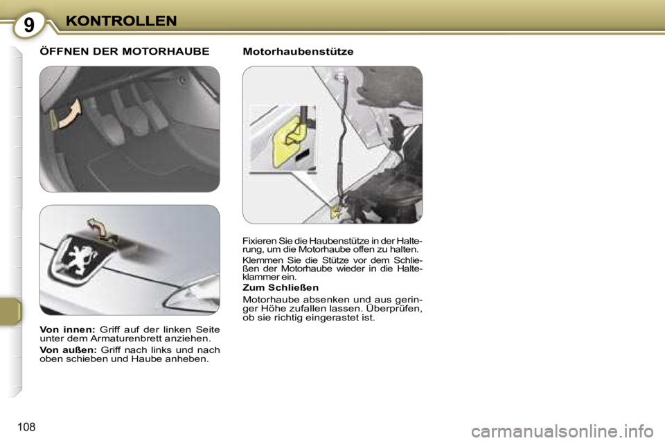 Peugeot 407 2007  Betriebsanleitung (in German) �9
�1�0�8
�M�o�t�o�r�h�a�u�b�e�n�s�t�ü�t�z�e� �Ö�F�F�N�E�N� �D�E�R� �M�O�T�O�R�H�A�U�B�E
�Z�u�m� �S�c�h�l�i�e�ß�e�n� 
�M�o�t�o�r�h�a�u�b�e� �a�b�s�e�n�k�e�n� �u�n�d� �a�u�s� �g�e�r�i�n�-�g�e�r� �H�