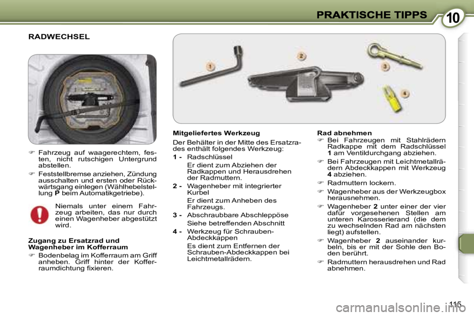 Peugeot 407 2007  Betriebsanleitung (in German) �1�0�1�0
�1�1�5
�R�A�D�W�E�C�H�S�E�L� 
�M�i�t�g�e�l�i�e�f�e�r�t�e�s� �W�e�r�k�z�e�u�g� 
�D�e�r� �B�e�h�ä�l�t�e�r� �i�n� �d�e�r� �M�i�t�t�e� �d�e�s� �E�r�s�a�t�z�r�a�-�d�e�s� �e�n�t�h�ä�l�t� �f�o�l�g