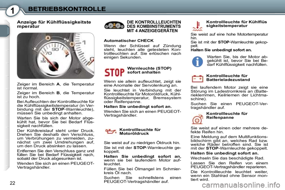 Peugeot 407 2007  Betriebsanleitung (in German) �1
�2�2
�W�a�r�n�l�e�u�c�h�t�e� �(�S�T�O�P�)� �s�o�f�o�r�t� �a�n�h�a�l�t�e�n� 
�W�e�n�n�  �s�i�e�  �a�l�l�e�i�n�  �a�u�ﬂ�e�u�c�h�t�e�t�,�  �z�e�i�g�t�  �s�i�e� �e�i�n�e� �A�n�o�m�a�l�i�e� �d�e�r� �S