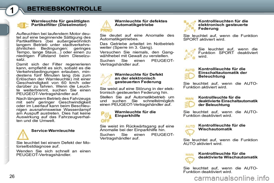 Peugeot 407 2007  Betriebsanleitung (in German) �1
�2�6
�K�o�n�t�r�o�l�l�l�e�u�c�h�t�e�n� �f�ü�r� �d�i�e� �e�l�e�k�t�r�o�n�i�s�c�h� �g�e�s�t�e�u�e�r�t�e� �F�e�d�e�r�u�n�g� 
�S�i�e�  �l�e�u�c�h�t�e�t�  �a�u�f�,�  �w�e�n�n�  �d�i�e�  �F�u�n�k�t�i�o�