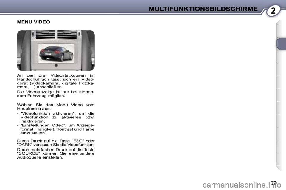 Peugeot 407 2007  Betriebsanleitung (in German) �2
�3�7
�A�n�  �d�e�n�  �d�r�e�i�  �V�i�d�e�o�s�t�e�c�k�d�o�s�e�n�  �i�m� �H�a�n�d�s�c�h�u�h�f�a�c�h�  �l�a�s�s�t�  �s�i�c�h�  �e�i�n�  �V�i�d�e�o�-�g�e�r�ä�t�  �(�V�i�d�e�o�k�a�m�e�r�a�,�  �d�i�g�i�