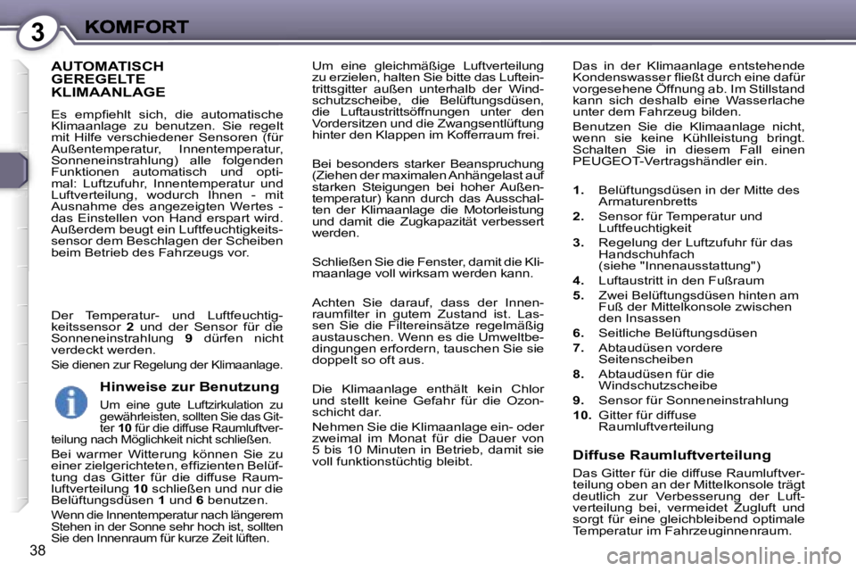Peugeot 407 2007  Betriebsanleitung (in German) �3
�3�8
�U�m�  �e�i�n�e�  �g�l�e�i�c�h�m�ä�ß�i�g�e�  �L�u�f�t�v�e�r�t�e�i�l�u�n�g� �z�u� �e�r�z�i�e�l�e�n�,� �h�a�l�t�e�n� �S�i�e� �b�i�t�t�e� �d�a�s� �L�u�f�t�e�i�n�-�t�r�i�t�t�s�g�i�t�t�e�r�  �a�u