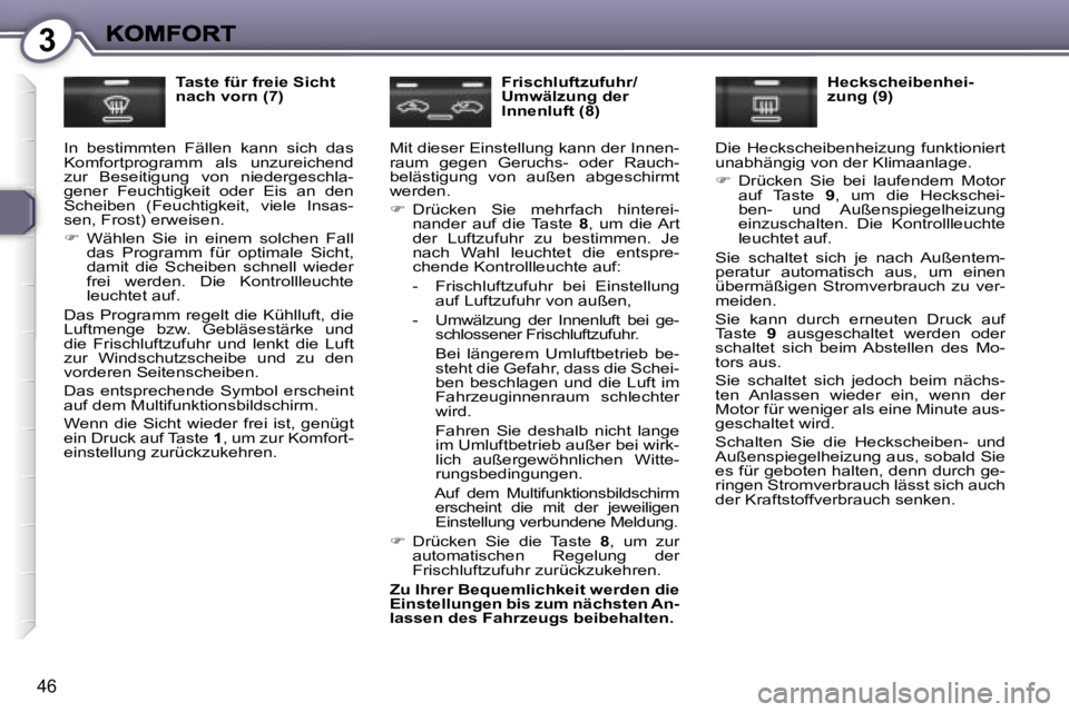Peugeot 407 2007  Betriebsanleitung (in German) �3
�4�6
�T�a�s�t�e� �f�ü�r� �f�r�e�i�e� �S�i�c�h�t� �n�a�c�h� �v�o�r�n� �(�7�)
�I�n�  �b�e�s�t�i�m�m�t�e�n�  �F�ä�l�l�e�n�  �k�a�n�n�  �s�i�c�h�  �d�a�s� �K�o�m�f�o�r�t�p�r�o�g�r�a�m�m�  �a�l�s�  �u