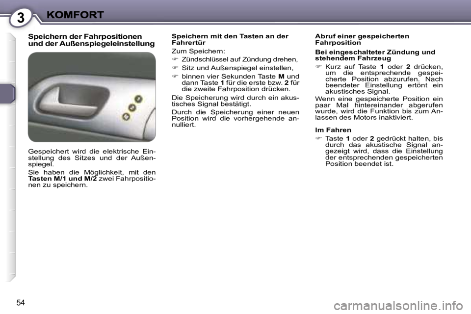 Peugeot 407 2007  Betriebsanleitung (in German) �3
�5�4
�S�p�e�i�c�h�e�r�n� �d�e�r� �F�a�h�r�p�o�s�i�t�i�o�n�e�n� �u�n�d� �d�e�r� �A�u�ß�e�n�s�p�i�e�g�e�l�e�i�n�s�t�e�l�l�u�n�g� �S�p�e�i�c�h�e�r�n� �m�i�t� �d�e�n� �T�a�s�t�e�n� �a�n� �d�e�r� �F�a�