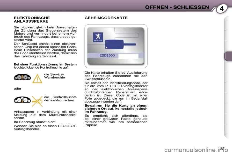 Peugeot 407 2007  Betriebsanleitung (in German) �4
�6�7
�G�E�H�E�I�M�C�O�D�E�K�A�R�T�E� 
�E�L�E�K�T�R�O�N�I�S�C�H�E�  
�A�N�L�A�S�S�S�P�E�R�R�E� 
�S�i�e�  �b�l�o�c�k�i�e�r�t�  �g�l�e�i�c�h�  �b�e�i�m� �A�u�s�s�c�h�a�l�t�e�n� �d�e�r�  �Z�ü�n�d�u�n�