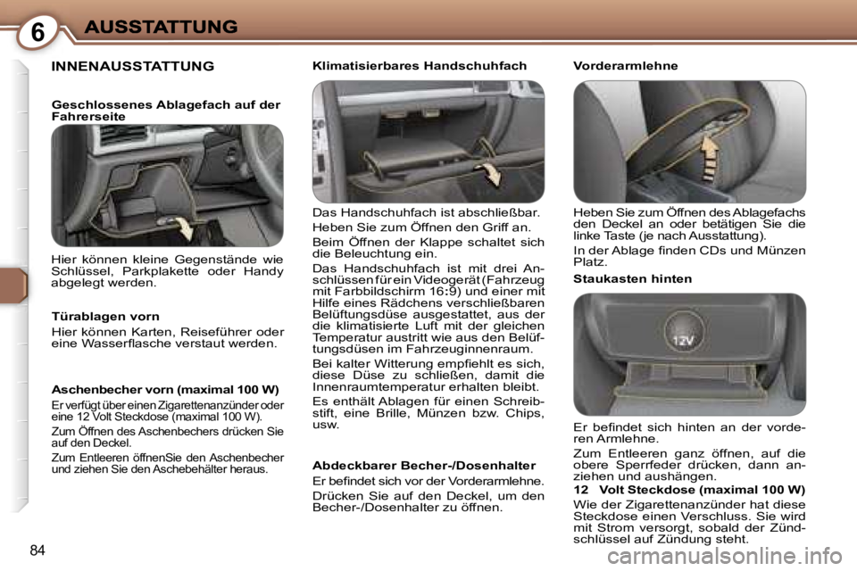Peugeot 407 2007  Betriebsanleitung (in German) �6
�8�4
�I�N�N�E�N�A�U�S�S�T�A�T�T�U�N�G
�D�a�s� �H�a�n�d�s�c�h�u�h�f�a�c�h� �i�s�t� �a�b�s�c�h�l�i�e�ß�b�a�r�.� 
�H�e�b�e�n� �S�i�e� �z�u�m� �Ö�f�f�n�e�n� �d�e�n� �G�r�i�f�f� �a�n�.� 
�B�e�i�m�  �