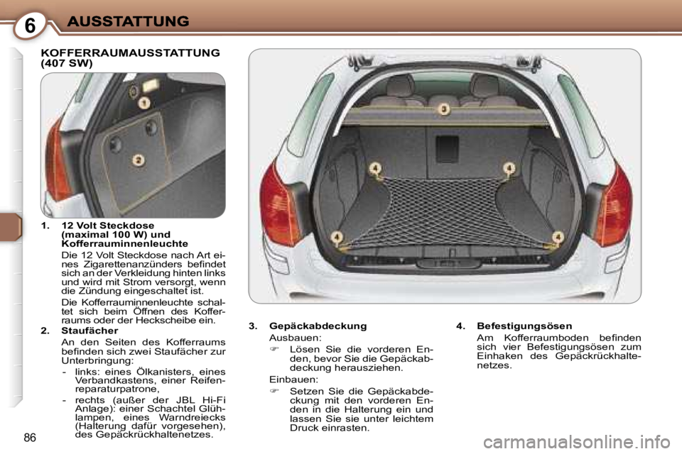 Peugeot 407 2007  Betriebsanleitung (in German) �6
�8�6
�K�O�F�F�E�R�R�A�U�M�A�U�S�S�T�A�T�T�U�N�G�  
�(�4�0�7� �S�W�)
�3�.�  �G�e�p�ä�c�k�a�b�d�e�c�k�u�n�g
�A�u�s�b�a�u�e�n�:
��  �L�ö�s�e�n�  �S�i�e�  �d�i�e�  �v�o�r�d�e�r�e�n�  �E�n�-�d�e�n�