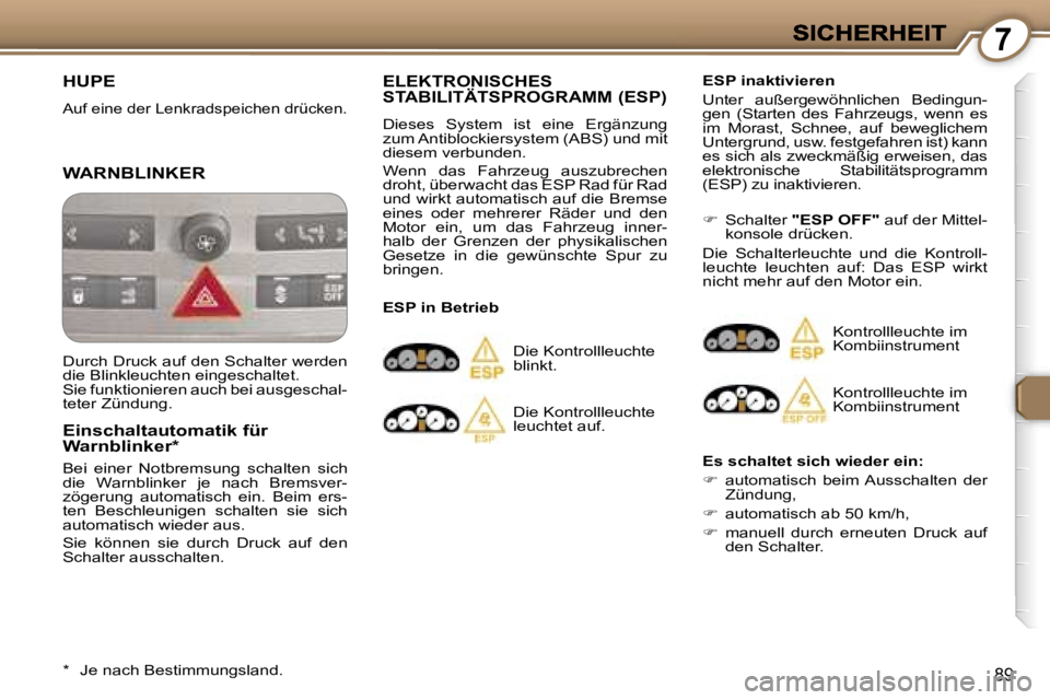Peugeot 407 2007  Betriebsanleitung (in German) �7
�8�9
�H�U�P�E
�A�u�f� �e�i�n�e� �d�e�r� �L�e�n�k�r�a�d�s�p�e�i�c�h�e�n� �d�r�ü�c�k�e�n�.� 
�W�A�R�N�B�L�I�N�K�E�R� 
�E�i�n�s�c�h�a�l�t�a�u�t�o�m�a�t�i�k� �f�ü�r�W�a�r�n�b�l�i�n�k�e�r�*
�B�e�i�  �